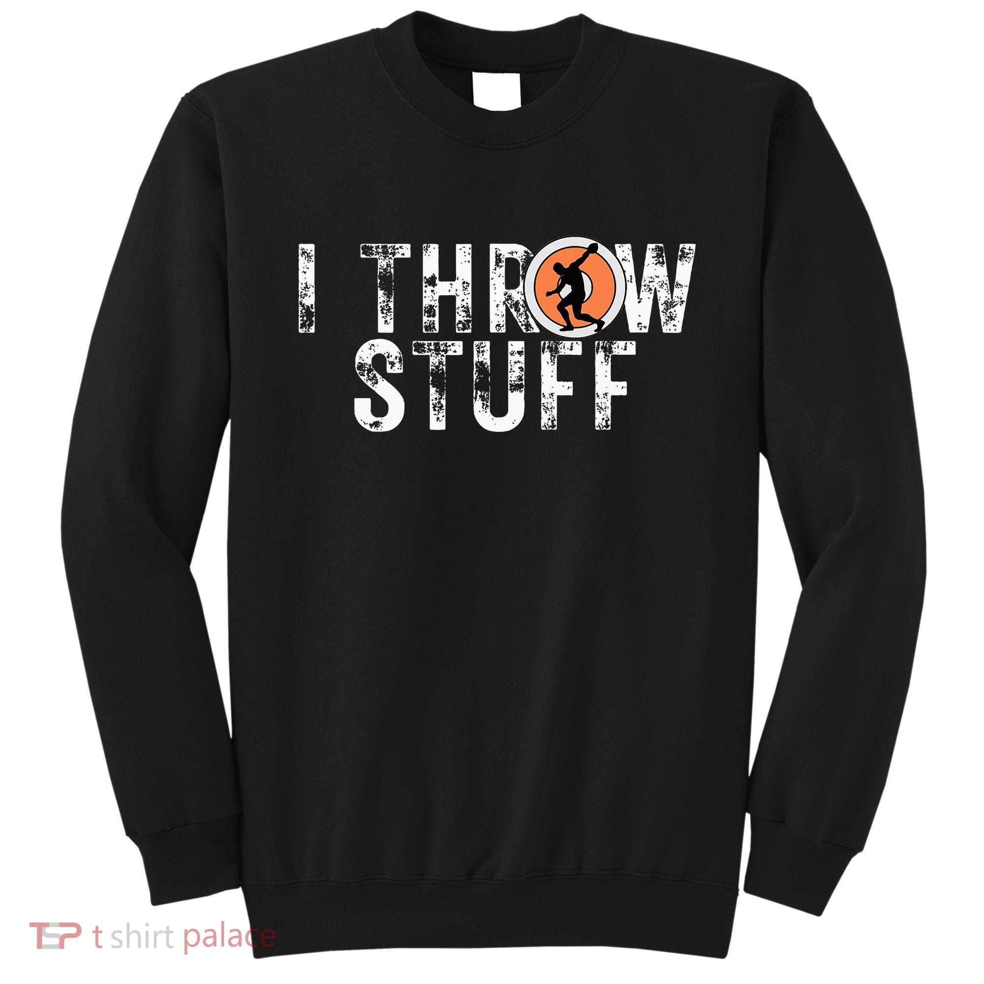 I Throw Stuff Discus Track And Field Athlete Throwers Gifts Sweatshirt