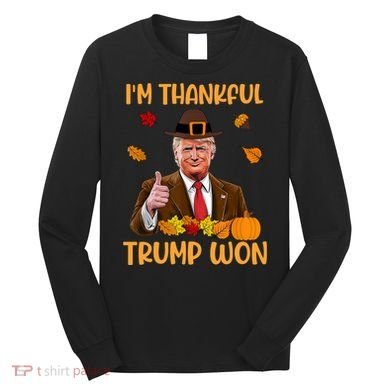 Im Thankful Trump Won Thanksgiving Long Sleeve Shirt