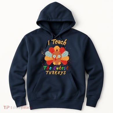 I Teach The Cutest Turkeys Hoodie