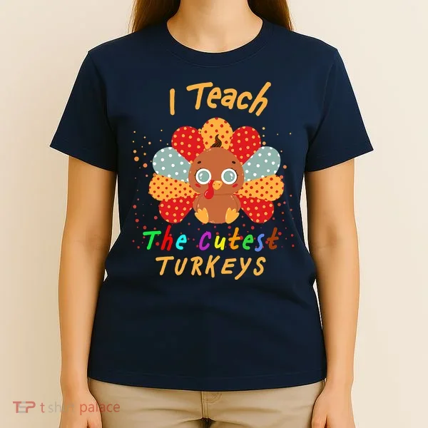 I Teach The Cutest Turkeys T-Shirt