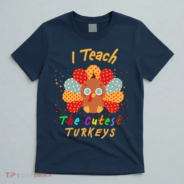 I Teach The Cutest Turkeys T-Shirt