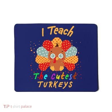 I Teach The Cutest Turkeys Mousepad