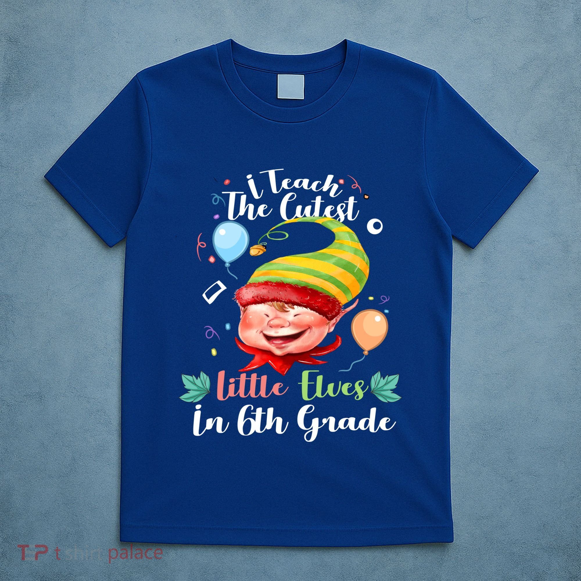 I Teach The Cutest Little Elves In 6Th Grade Teacher Xmas Gift T-Shirt