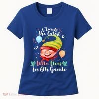 I Teach The Cutest Little Elves In 6Th Grade Teacher Xmas Gift Women's T-Shirt thumb 0