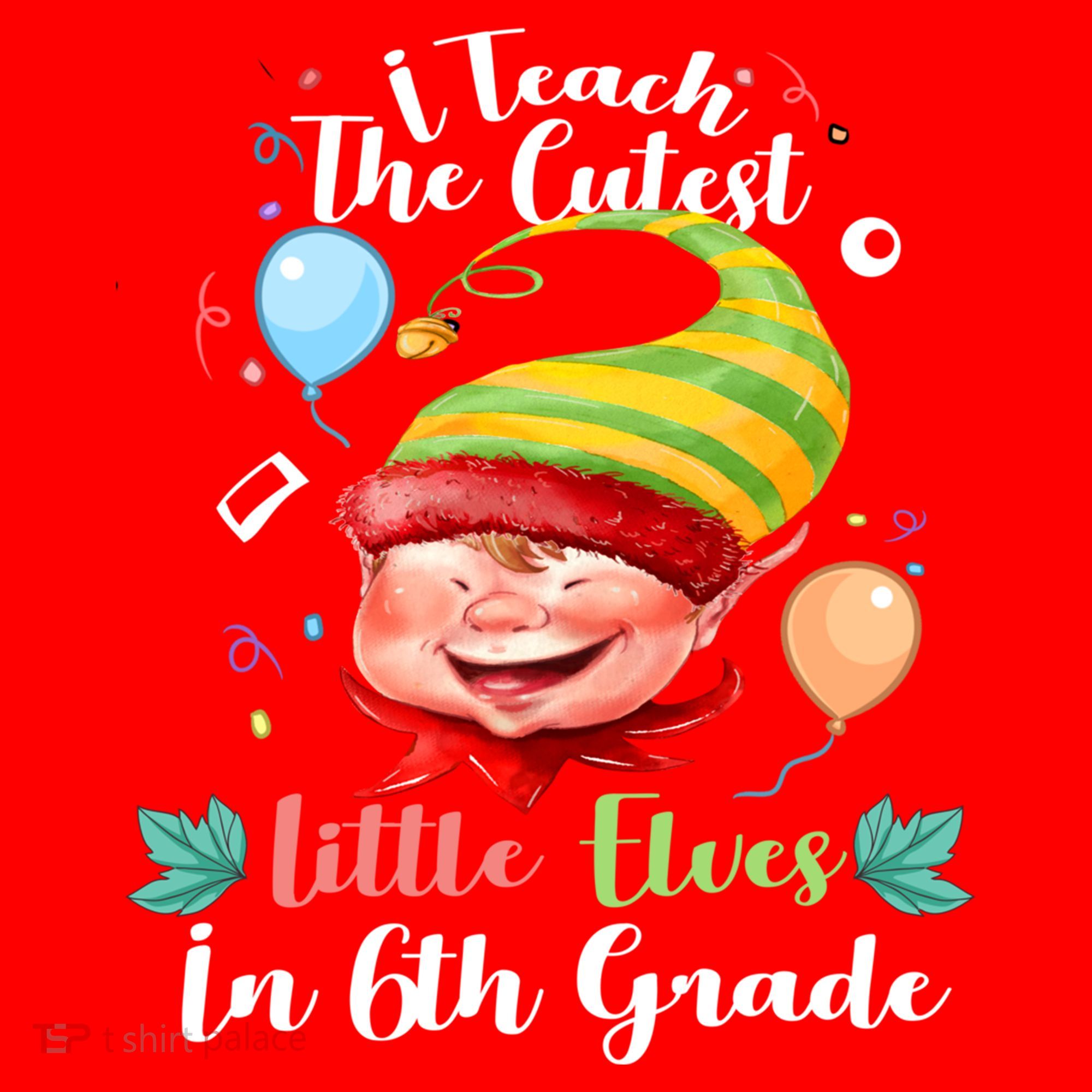 I Teach The Cutest Little Elves In 6Th Grade Teacher Xmas Gift Santa Hat
