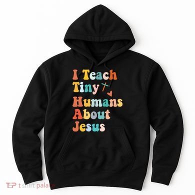 I Teach Tiny Humans About Jesus Teacher Hoodie