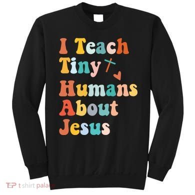 I Teach Tiny Humans About Jesus Teacher Sweatshirt