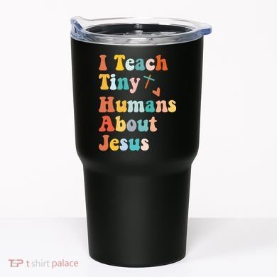 I Teach Tiny Humans About Jesus Teacher Tumbler