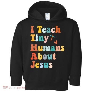 I Teach Tiny Humans About Jesus Teacher Toddler Hoodie