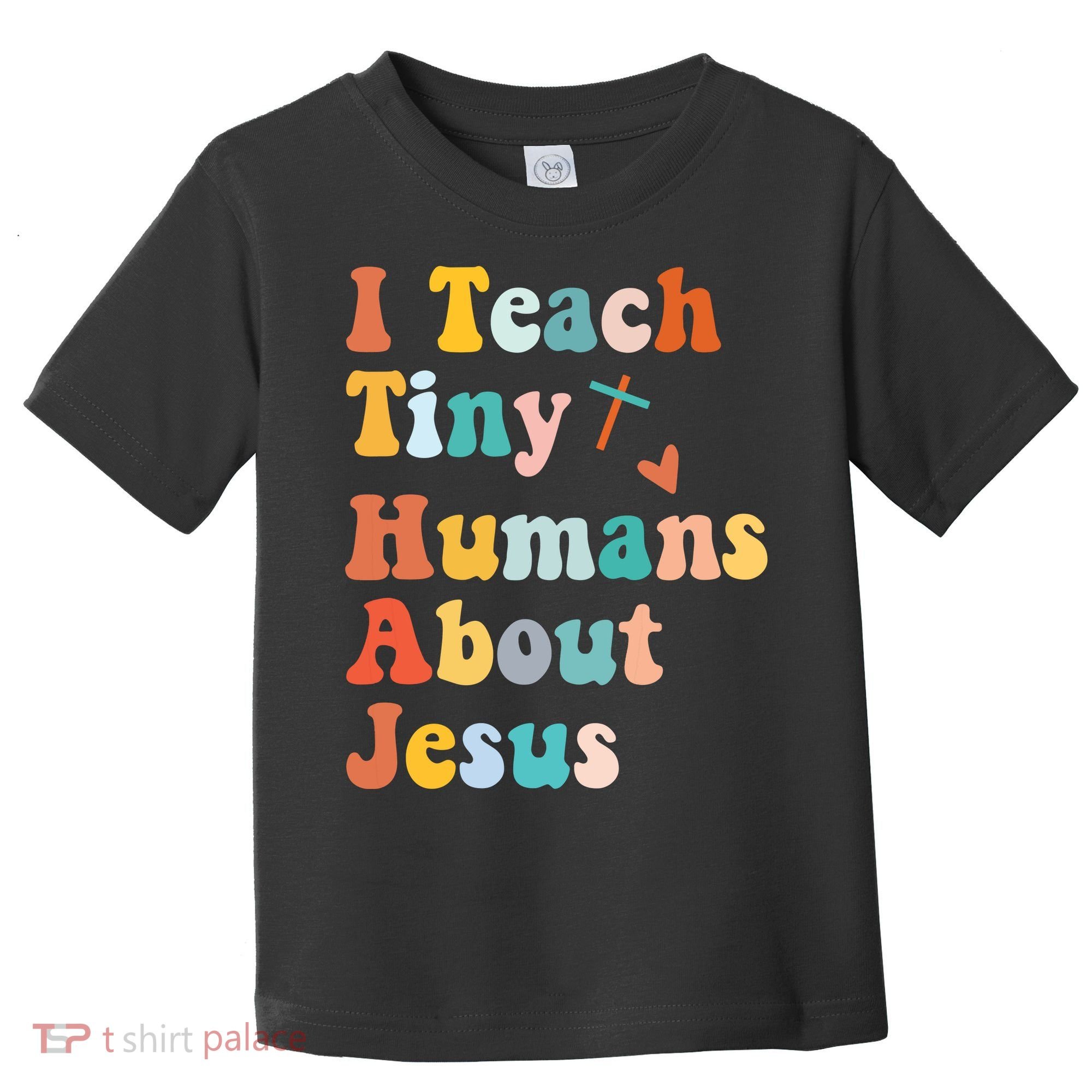 I Teach Tiny Humans About Jesus Teacher Toddler T-Shirt