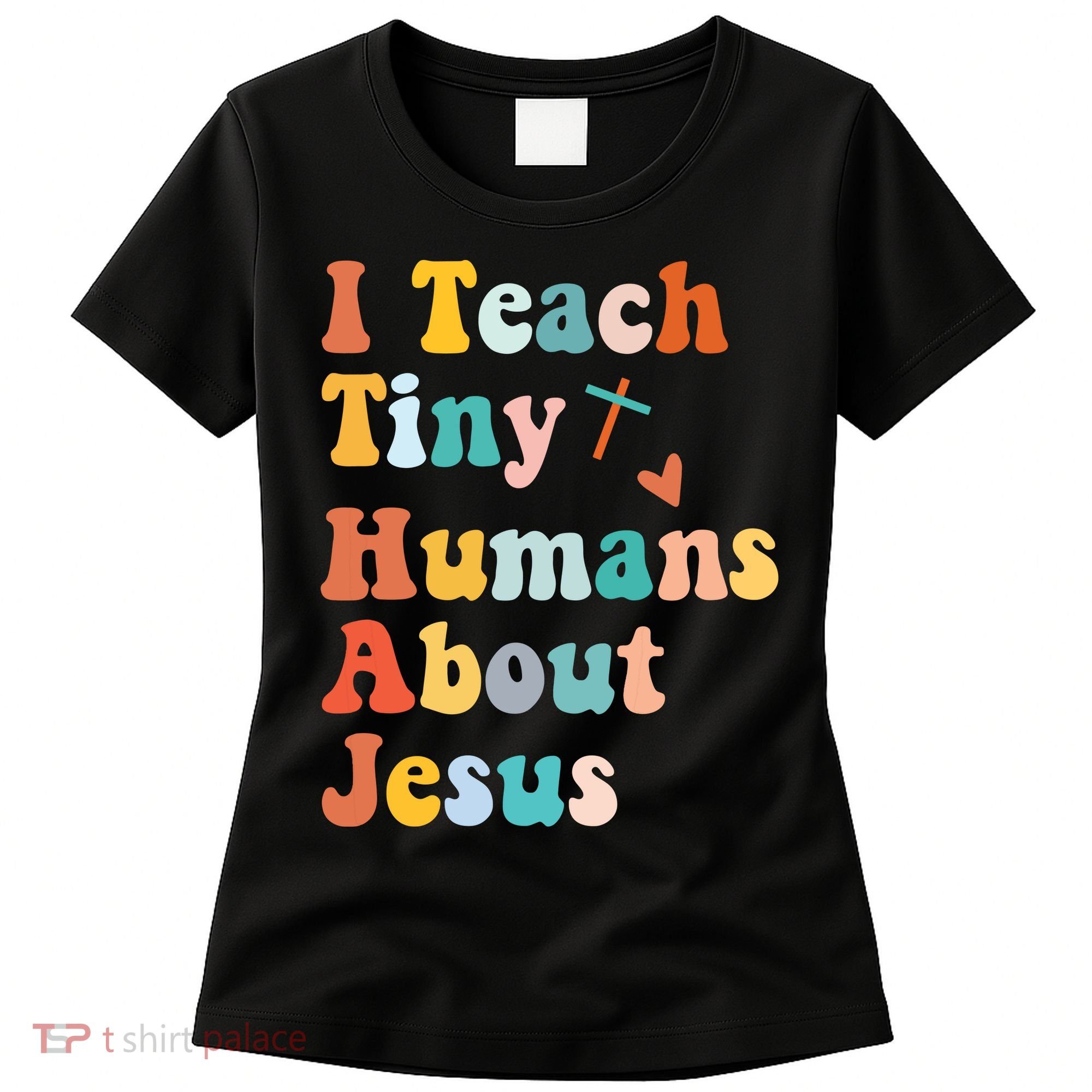 I Teach Tiny Humans About Jesus Teacher Women's T-Shirt