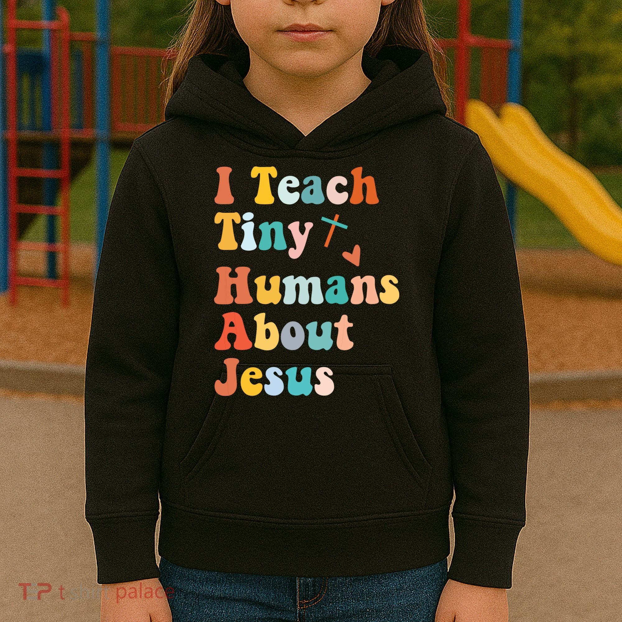 I Teach Tiny Humans About Jesus Teacher Kids Hoodie