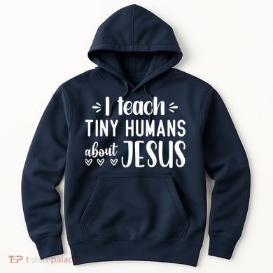 I Teach Tiny Humans About Jesus Hoodie