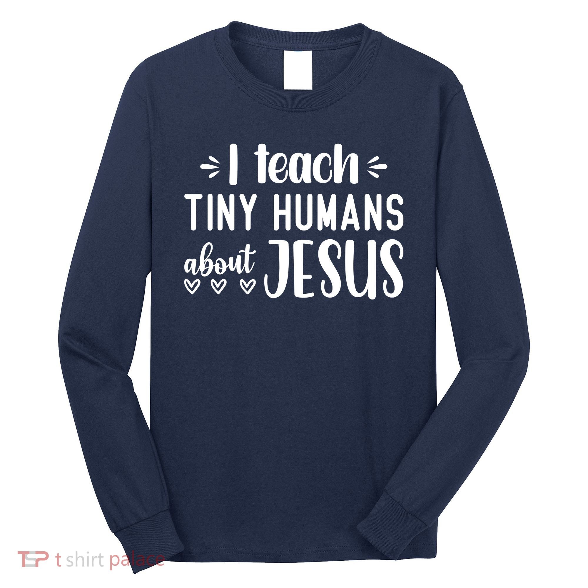 I Teach Tiny Humans About Jesus Long Sleeve Shirt