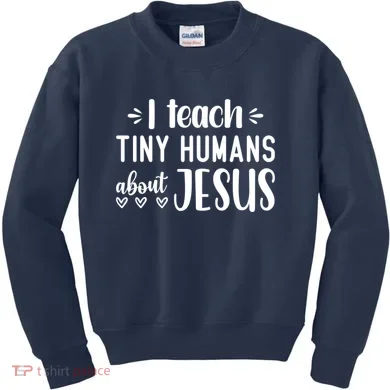 I Teach Tiny Humans About Jesus Kids Sweatshirt