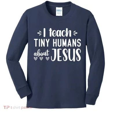 I Teach Tiny Humans About Jesus Kids Long Sleeve Shirt