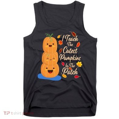 I Teach The Cutest Pumpkins In The Patch Tank Top