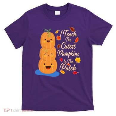 I Teach The Cutest Pumpkins In The Patch T-Shirt
