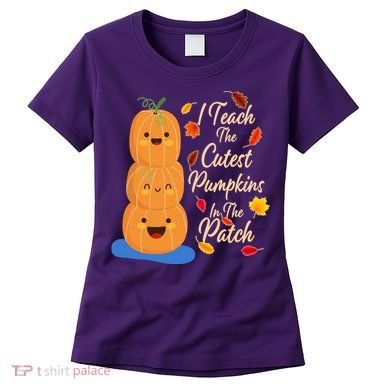 I Teach The Cutest Pumpkins In The Patch Women's T-Shirt