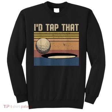 I’d Tap That Funny Golf Sweatshirt