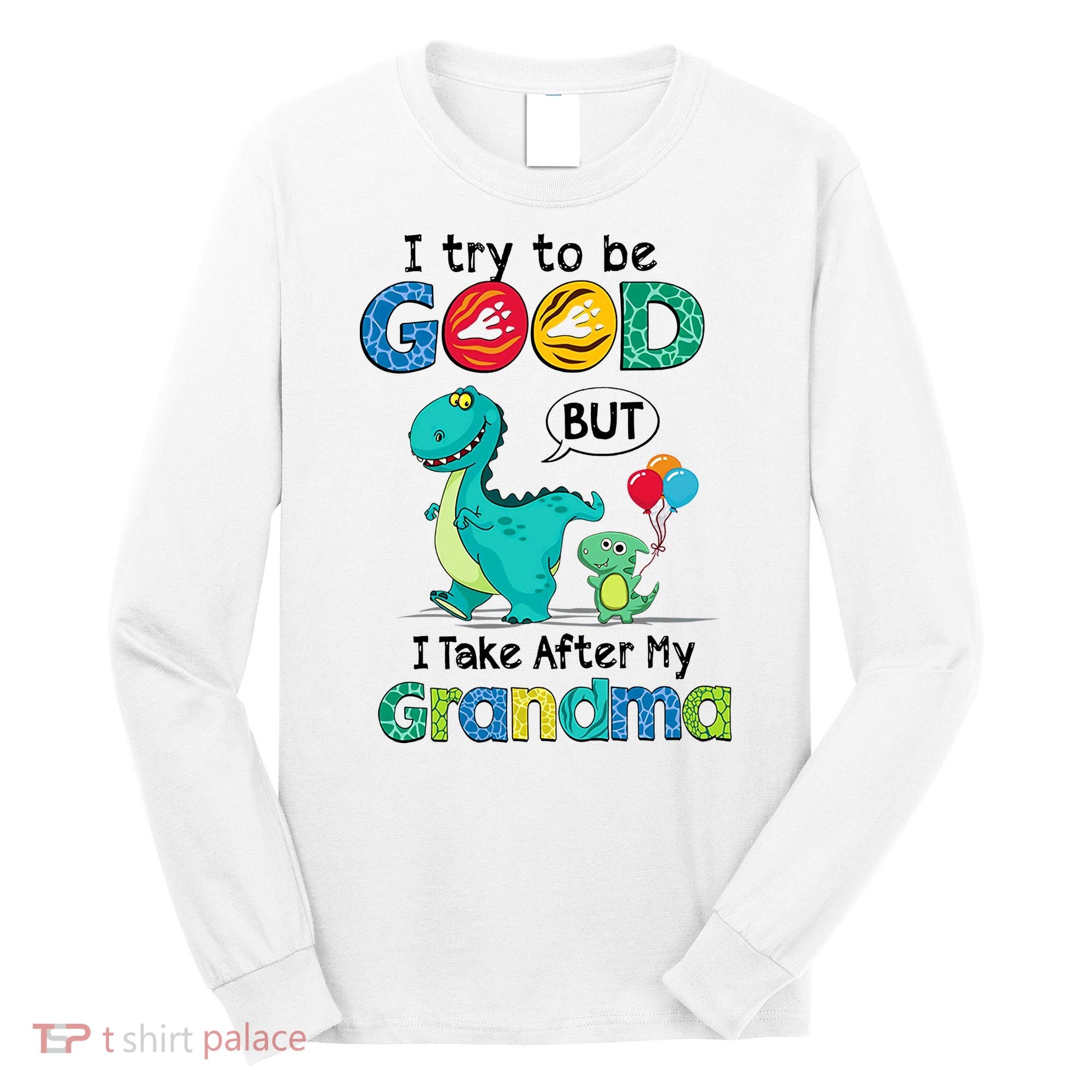 I Try To Be Good But I Take After My Grandma Cute Dinosaur Long Sleeve Shirt