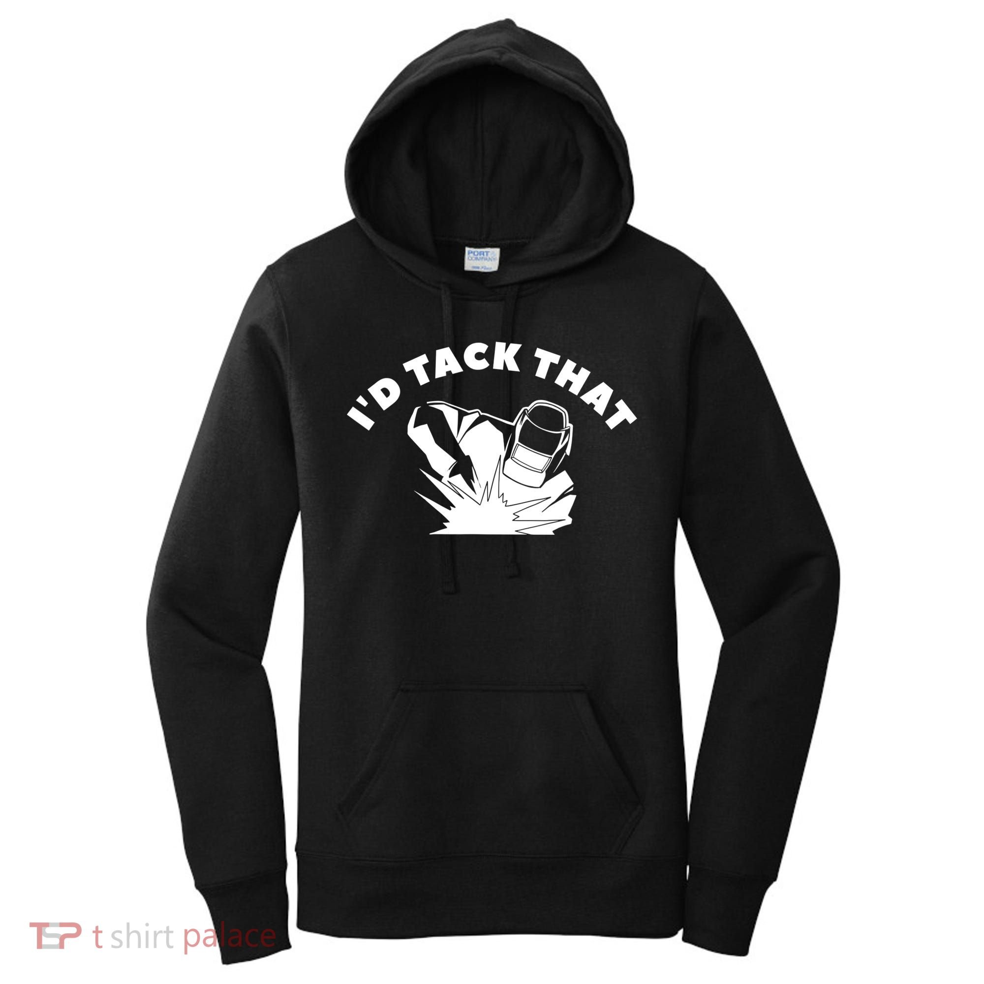 I'd Tack That Metal Worker Welder Welding Women's Hoodie