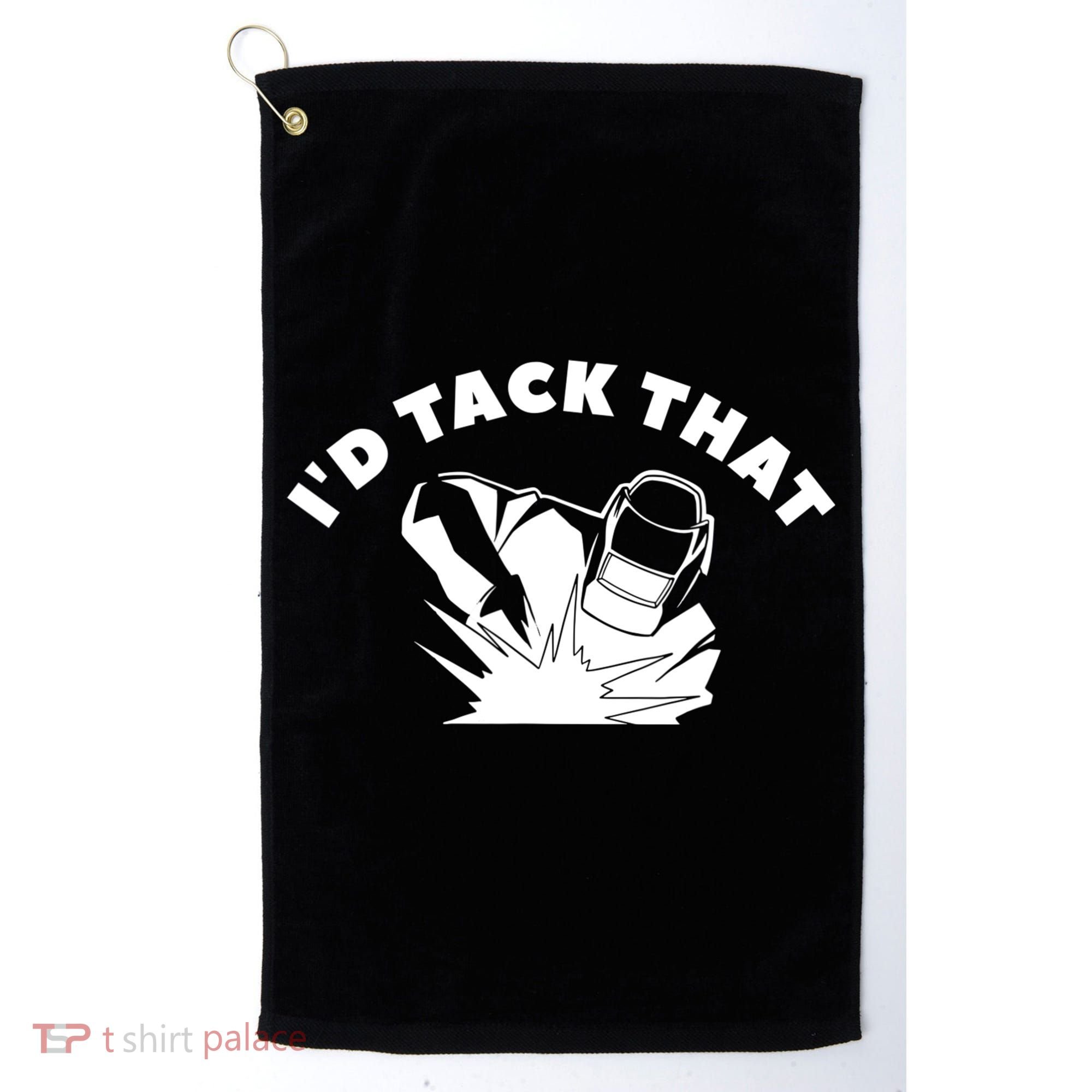 I'd Tack That Metal Worker Welder Welding Golf Towel