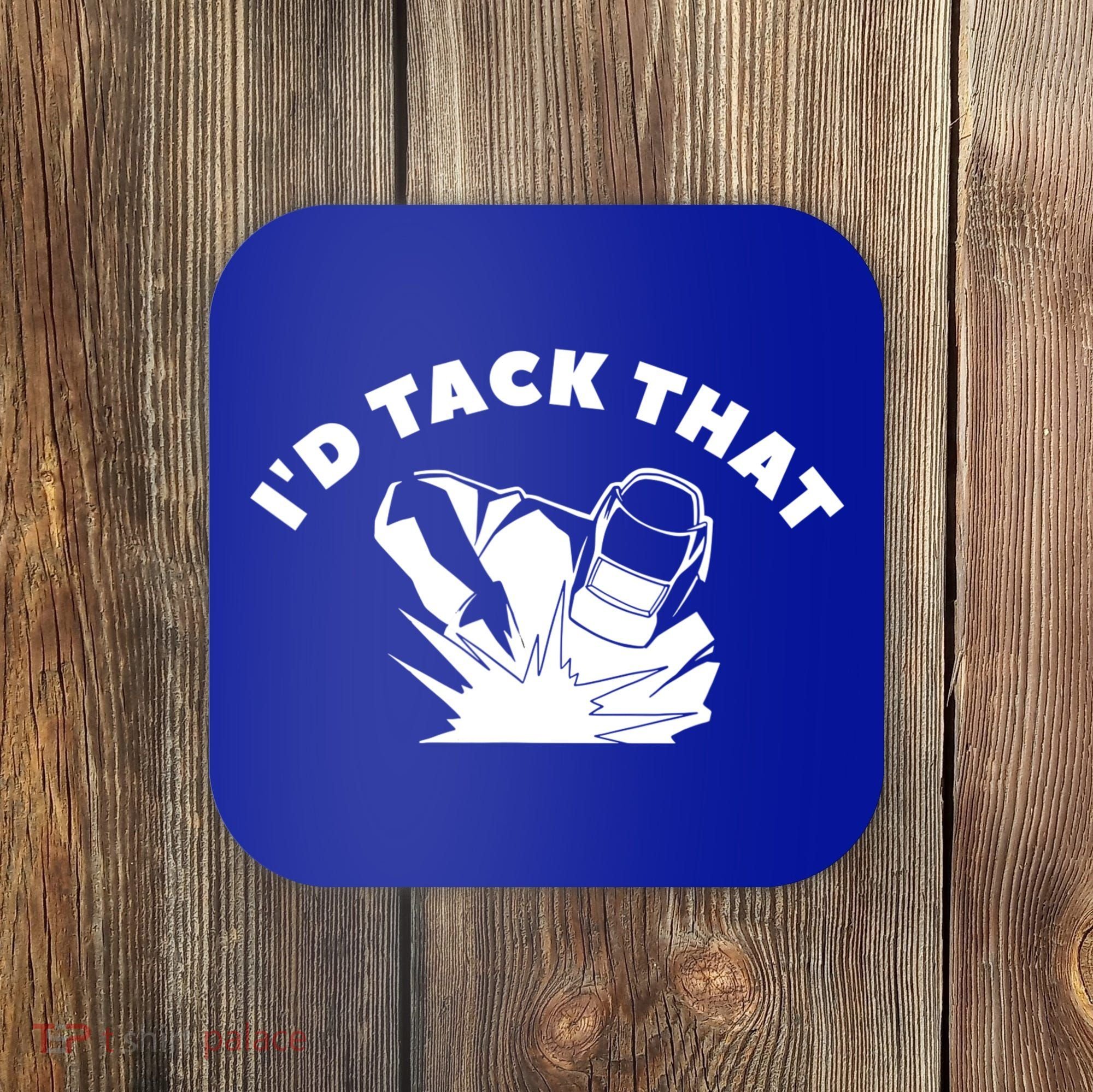 I'd Tack That Metal Worker Welder Welding Coaster