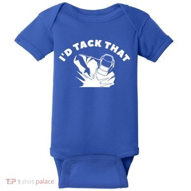 I'd Tack That Metal Worker Welder Welding Baby Bodysuit
