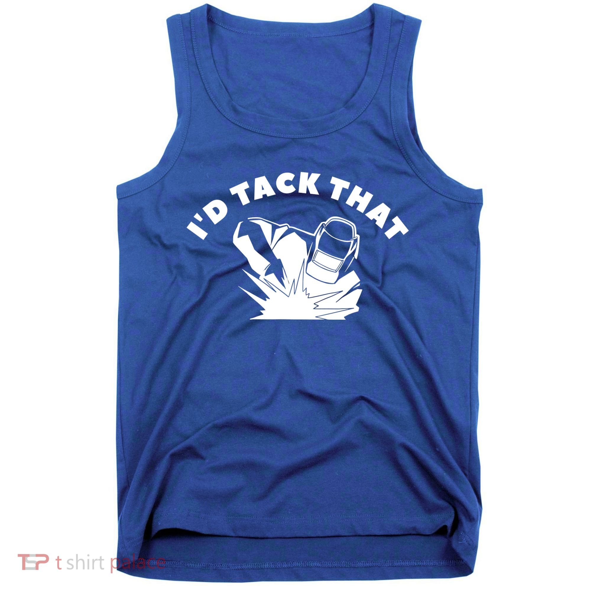 I'd Tack That Metal Worker Welder Welding Tank Top