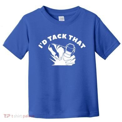I'd Tack That Metal Worker Welder Welding Toddler T-Shirt
