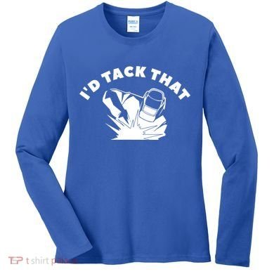 I'd Tack That Metal Worker Welder Welding Women's Long Sleeve Shirt