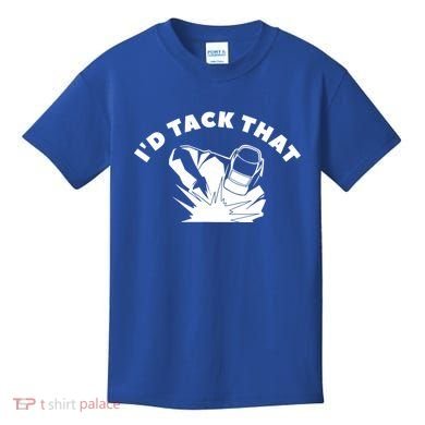 I'd Tack That Metal Worker Welder Welding Kids T-Shirt