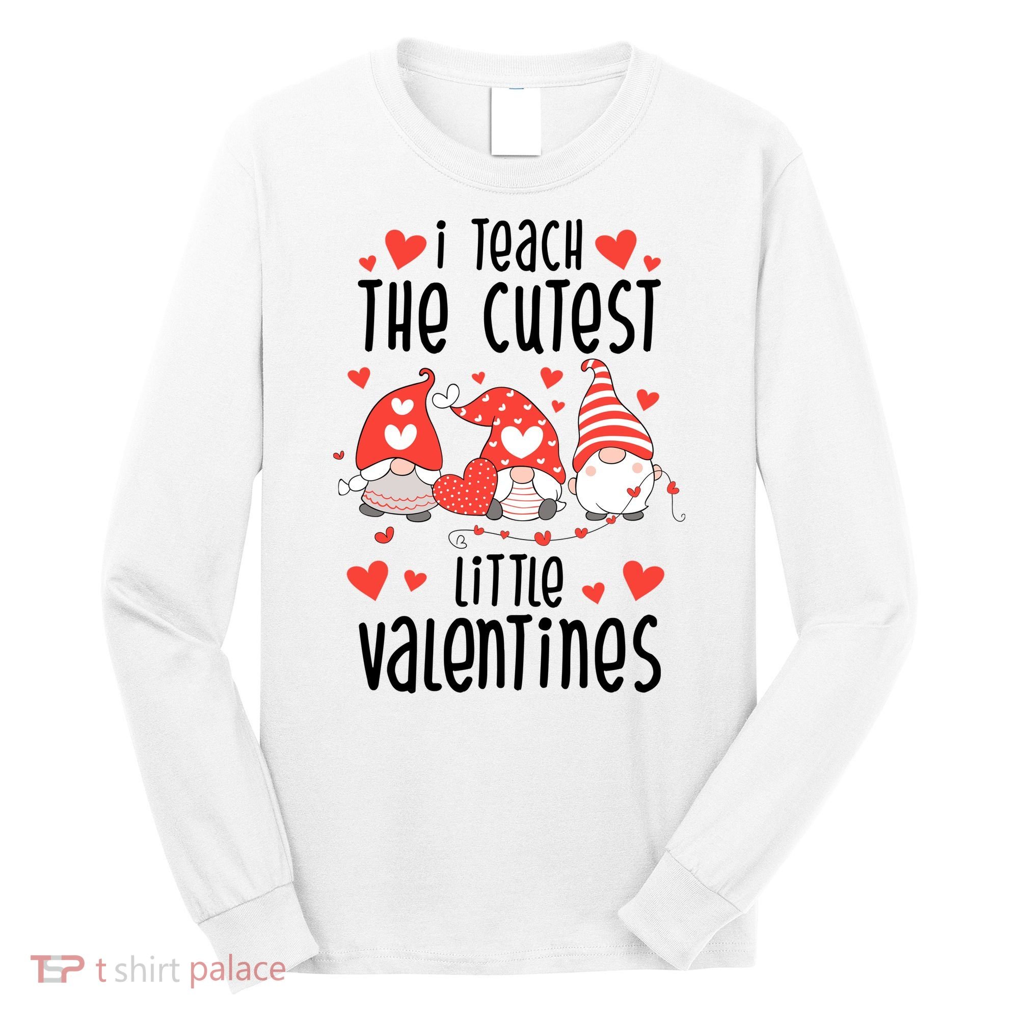 I Teach The Cutest Little Valentines Teacher Long Sleeve Shirt