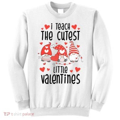 I Teach The Cutest Little Valentines Teacher Sweatshirt
