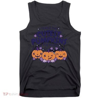 I Teach The Cutest Pumpkins In The Patch Tank Top