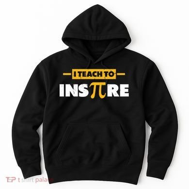 I Teach To Inspire Funny Math Teacher Mathematics Pi Day Gift Hoodie