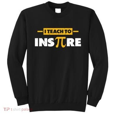 I Teach To Inspire Funny Math Teacher Mathematics Pi Day Gift Sweatshirt