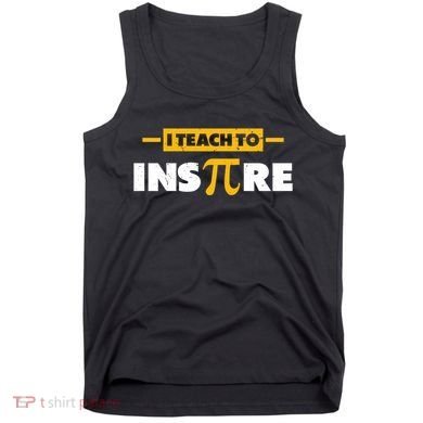 I Teach To Inspire Funny Math Teacher Mathematics Pi Day Gift Tank Top
