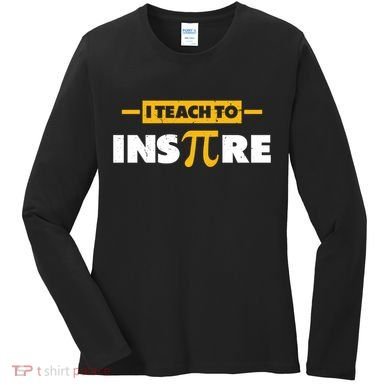 I Teach To Inspire Funny Math Teacher Mathematics Pi Day Gift Women's Long Sleeve Shirt