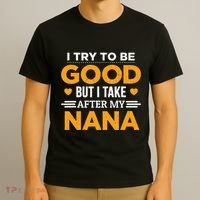 I Try To Be Good But I Take After My Nana Family Gift T-Shirt thumb 3