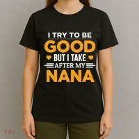 I Try To Be Good But I Take After My Nana Family Gift T-Shirt thumb 4