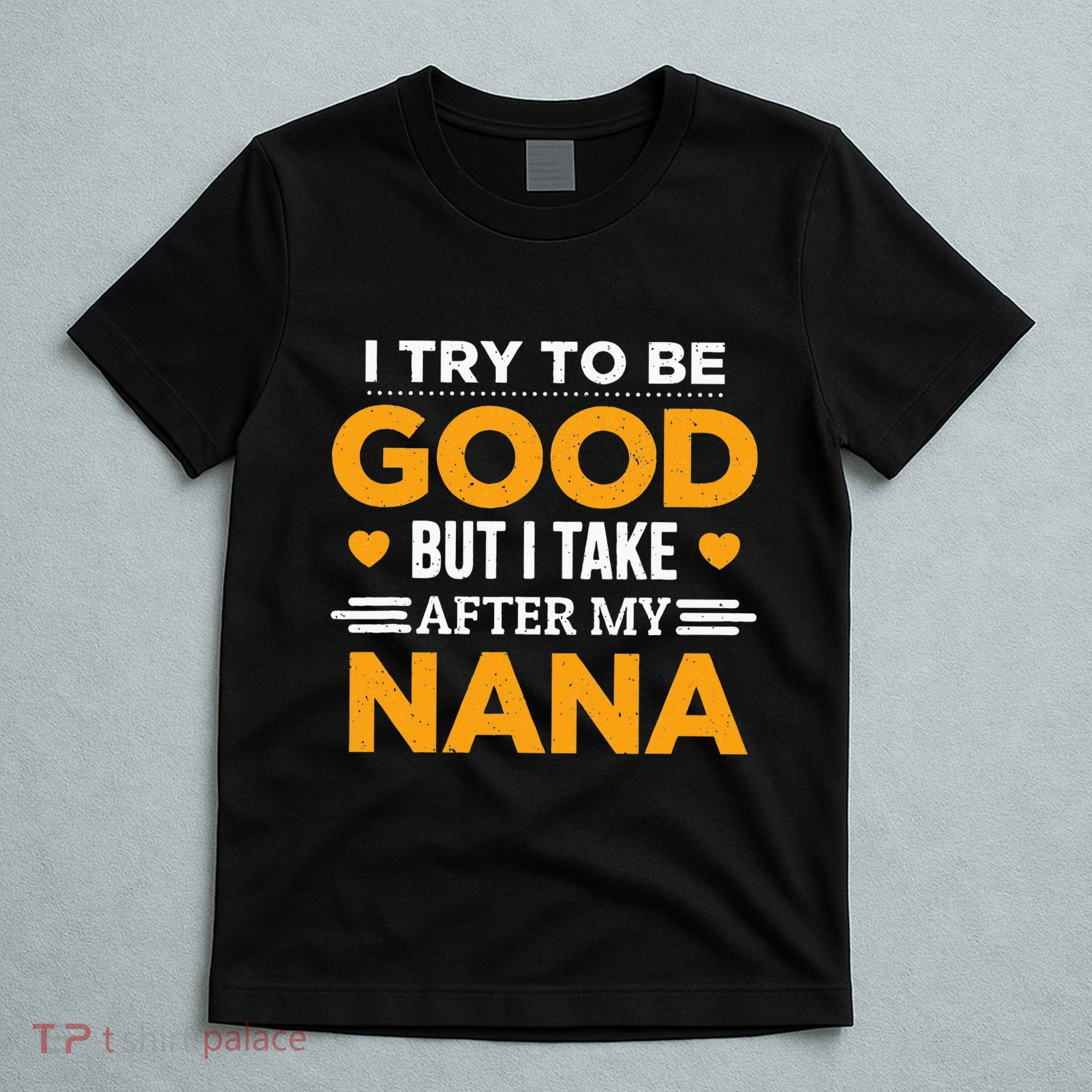 I Try To Be Good But I Take After My Nana Family Gift T-Shirt
