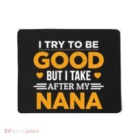 I Try To Be Good But I Take After My Nana Family Gift Mousepad thumb 0