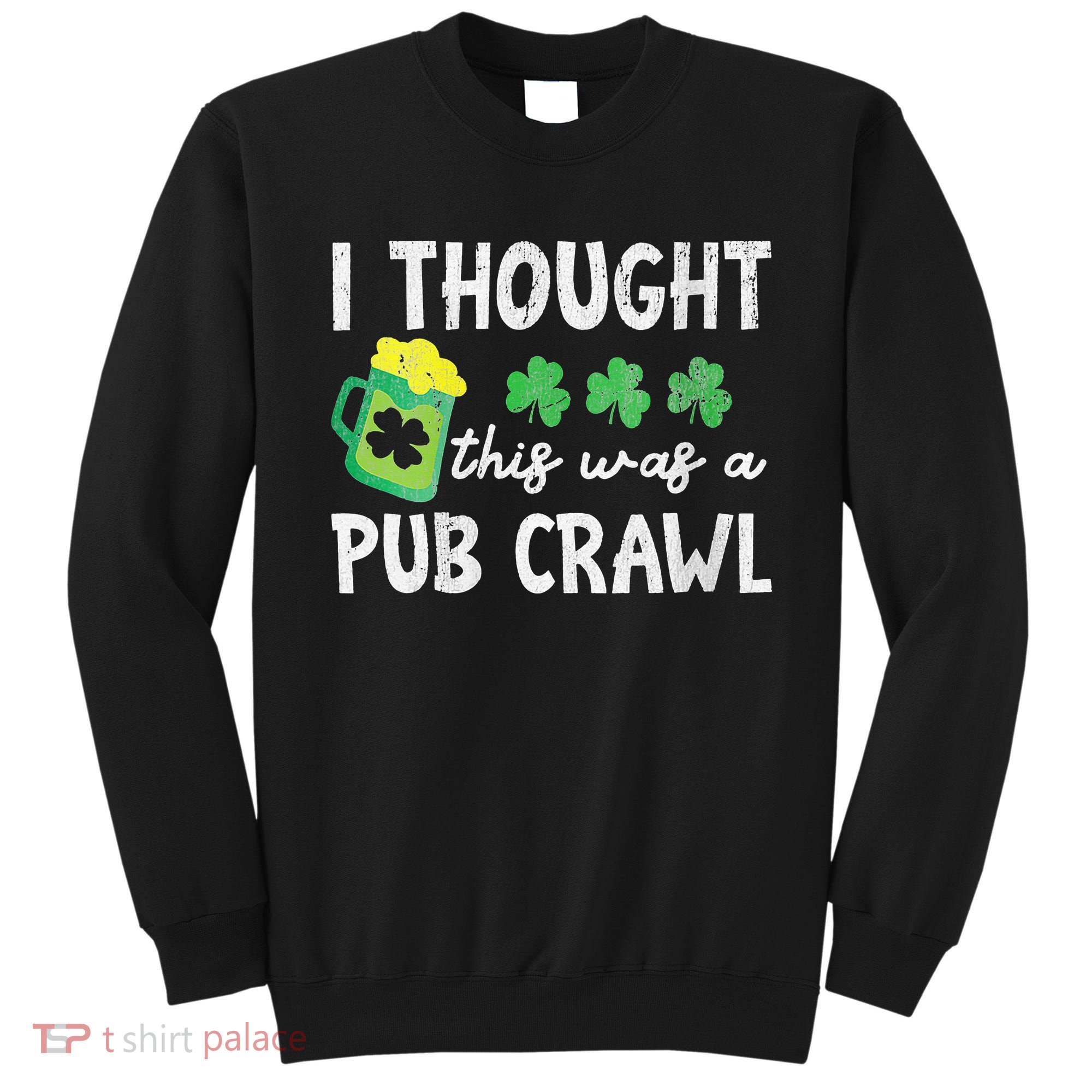 I Thought This Was A Pub Crawl Funny St Patricks Day Run Sweatshirt