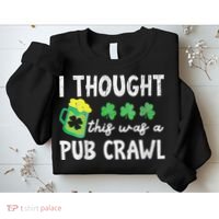 I Thought This Was A Pub Crawl Funny St Patricks Day Run Sweatshirt thumb 2