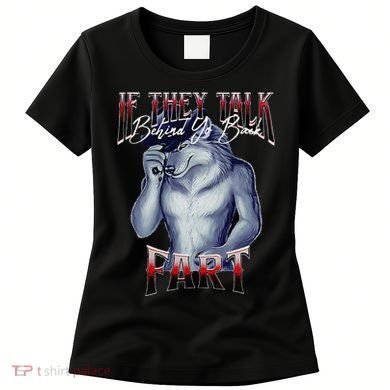 If They Talk Behind Yo Back Fart Funny Wolf Sayings Women's T-Shirt