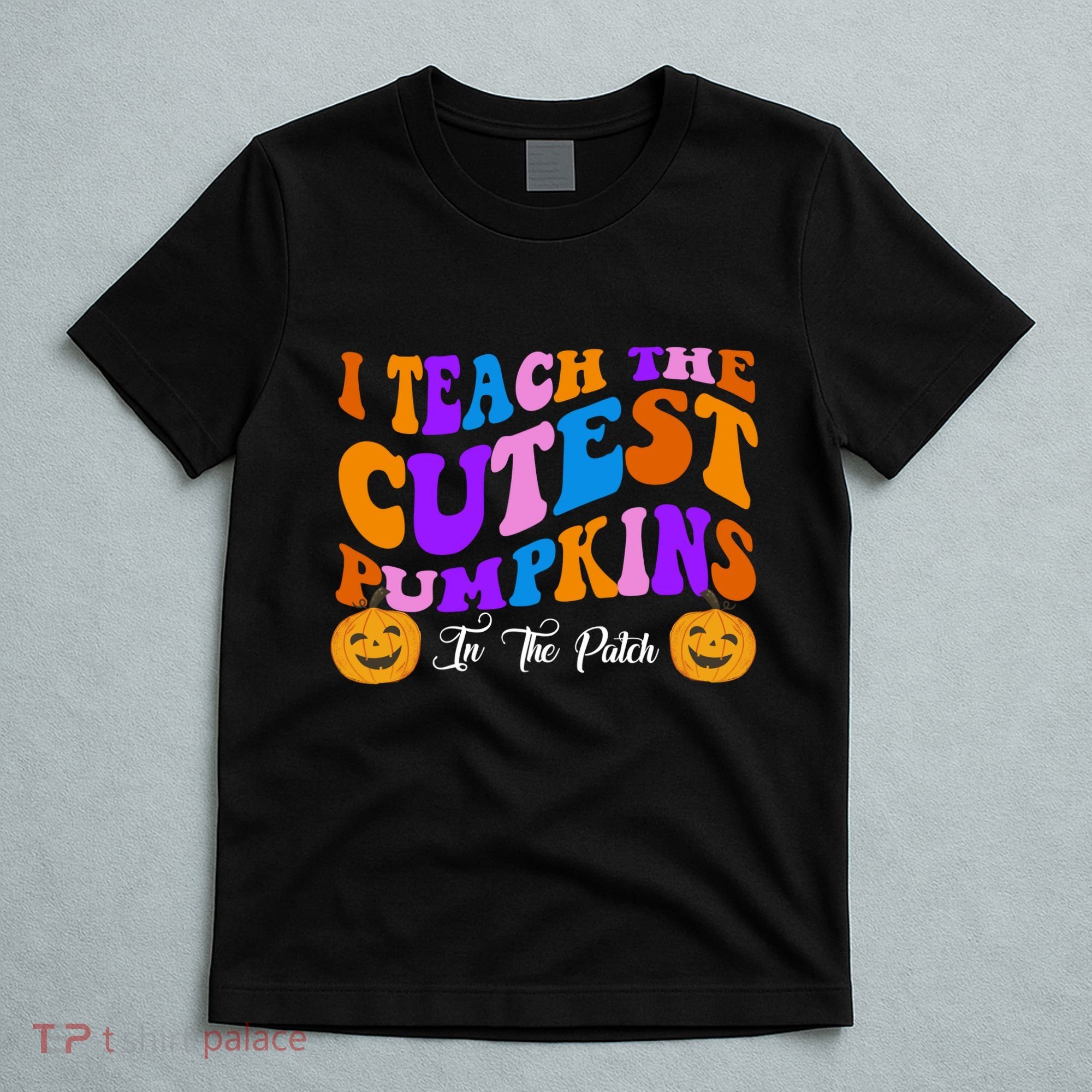 I Teach The Cutest Pumpkins In The Patch Halloween Teacher T-Shirt