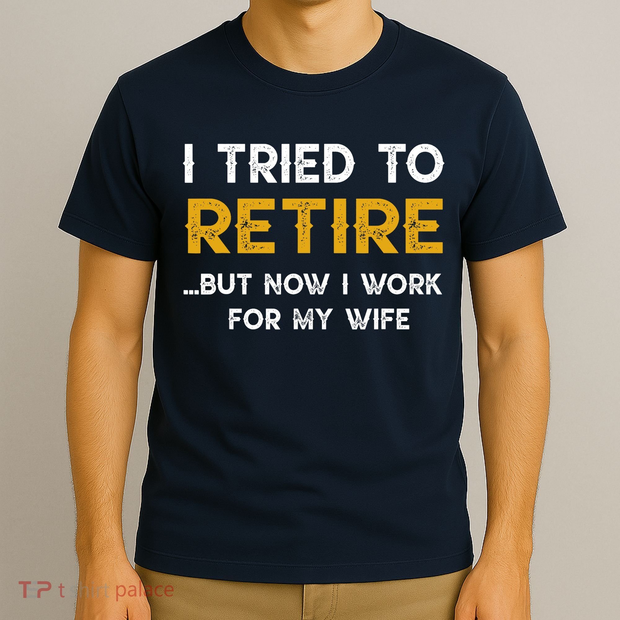 I Tried To Retire But Now I Work For My Wife T-Shirt