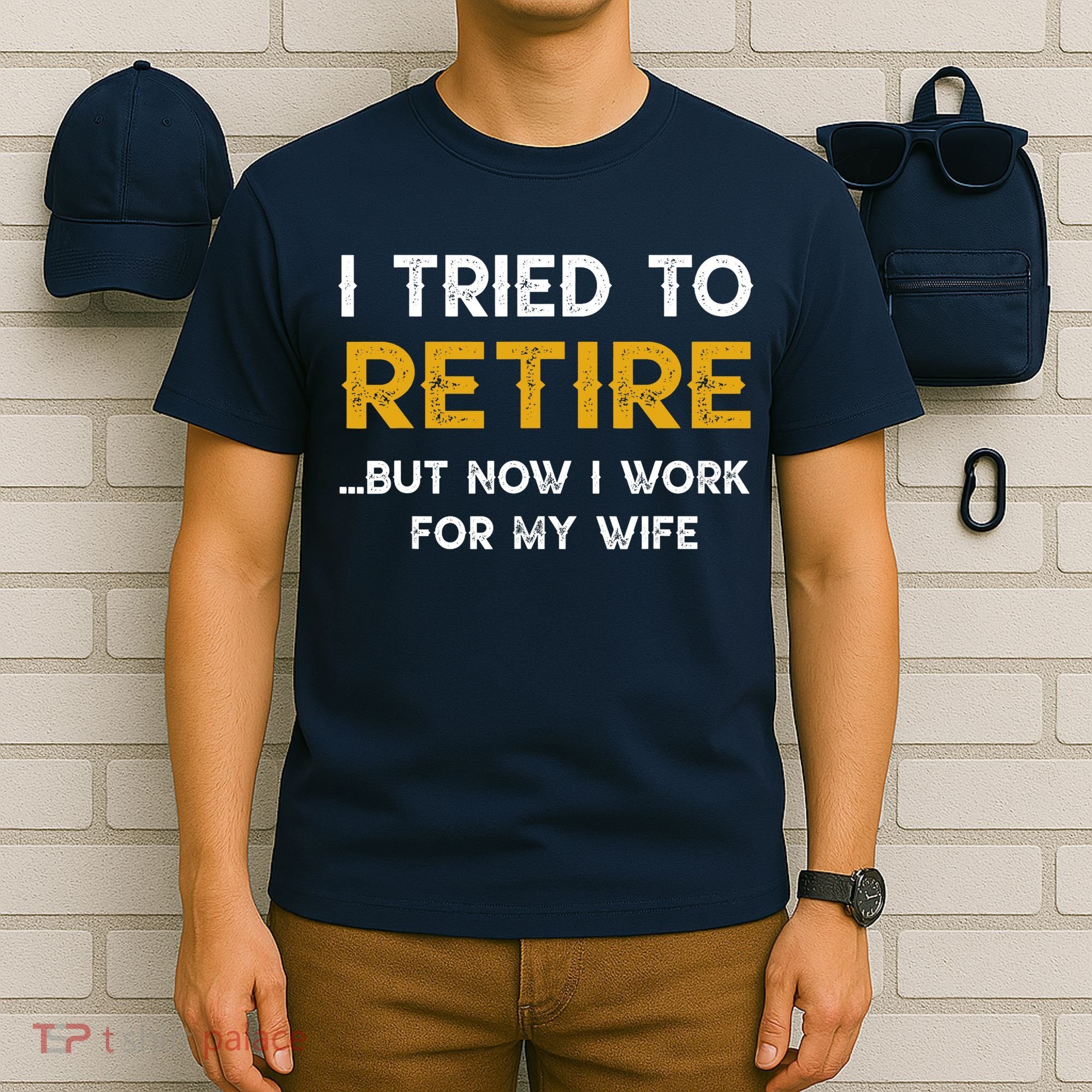 I Tried To Retire But Now I Work For My Wife T-Shirt